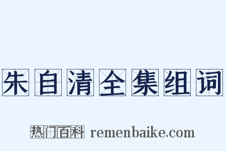 朱自清全集组词是什么意思的图片